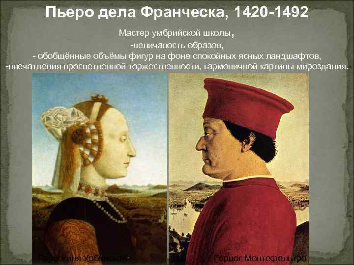 Пьеро дела Франческа, 1420 -1492 Мастер умбрийской школы, -величавость образов, - обобщённые объёмы фигур