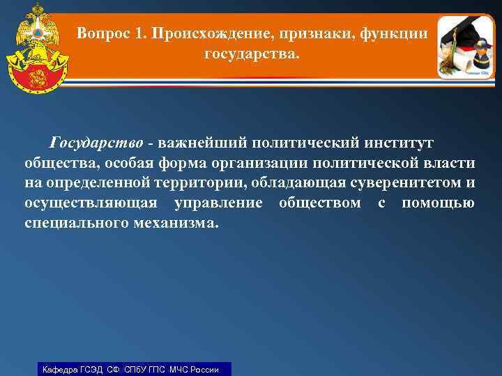 Вопрос 1. Происхождение, признаки, функции государства. Государство - важнейший политический институт общества, особая форма