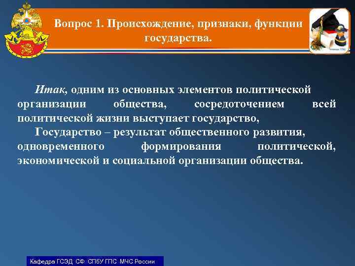 Вопрос 1. Происхождение, признаки, функции государства. Итак, одним из основных элементов политической организации общества,