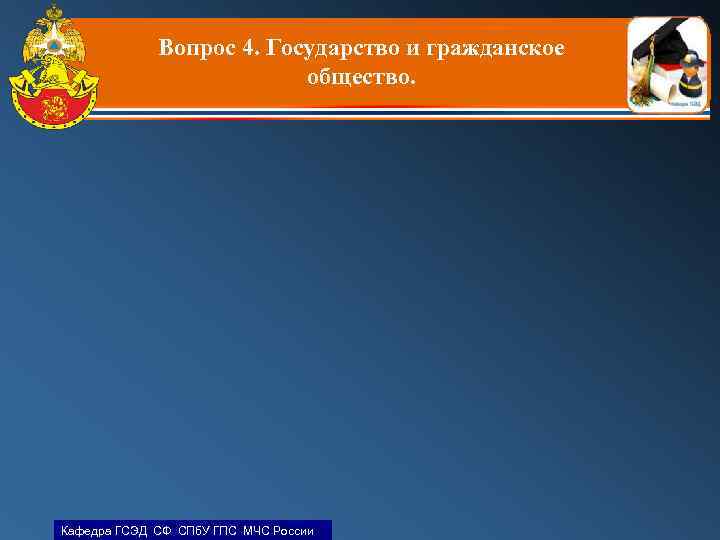 Вопрос 4. Государство и гражданское общество. Кафедра ГСЭД СФ СПб. У ГПС МЧС России