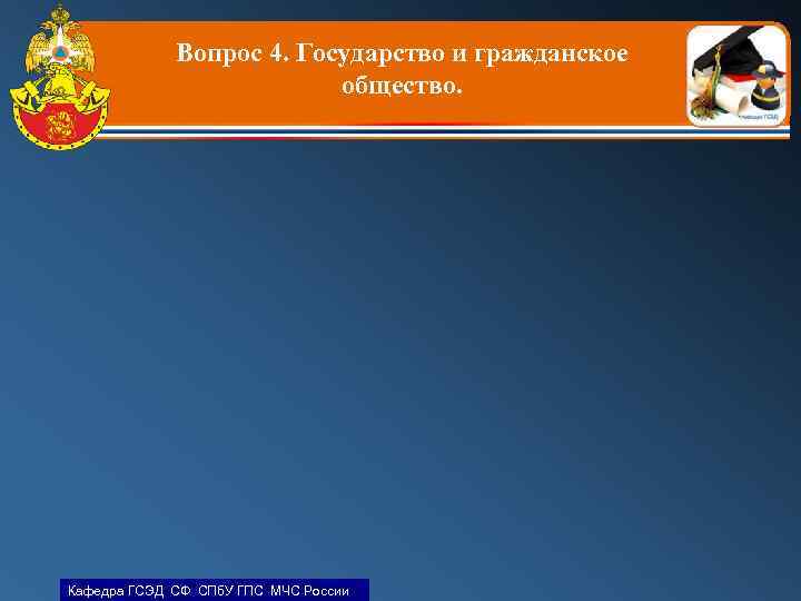 Вопрос 4. Государство и гражданское общество. Кафедра ГСЭД СФ СПб. У ГПС МЧС России