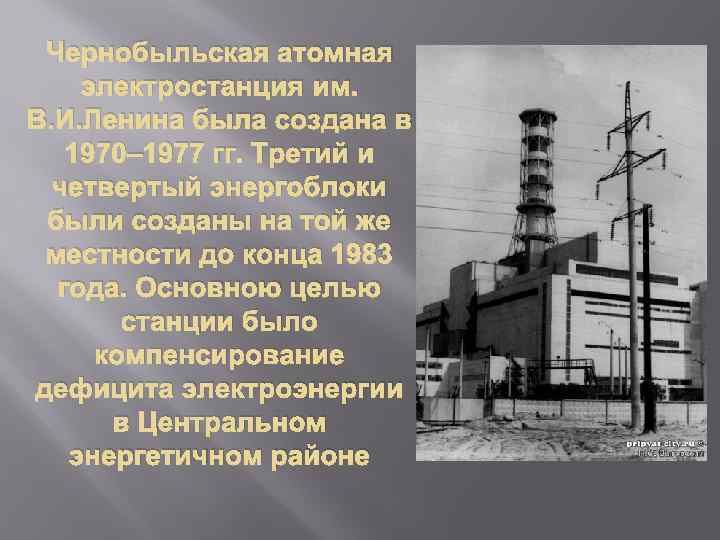 Чернобыльская атомная электростанция им. В. И. Ленина была создана в 1970– 1977 гг. Третий