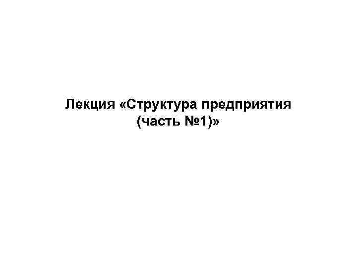 Лекция «Структура предприятия (часть № 1)» 