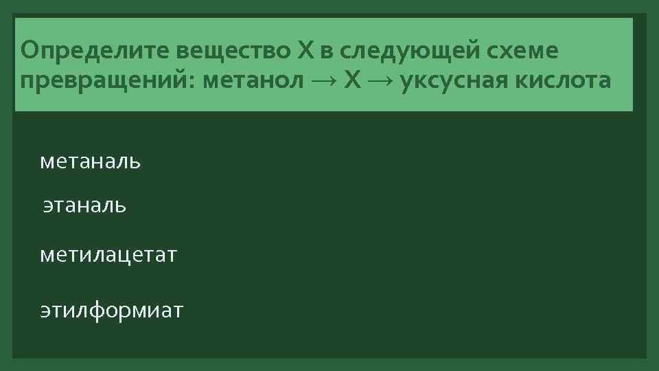 Определите вещество Х в следующей схеме превращений: метанол → X → уксусная кислота метаналь