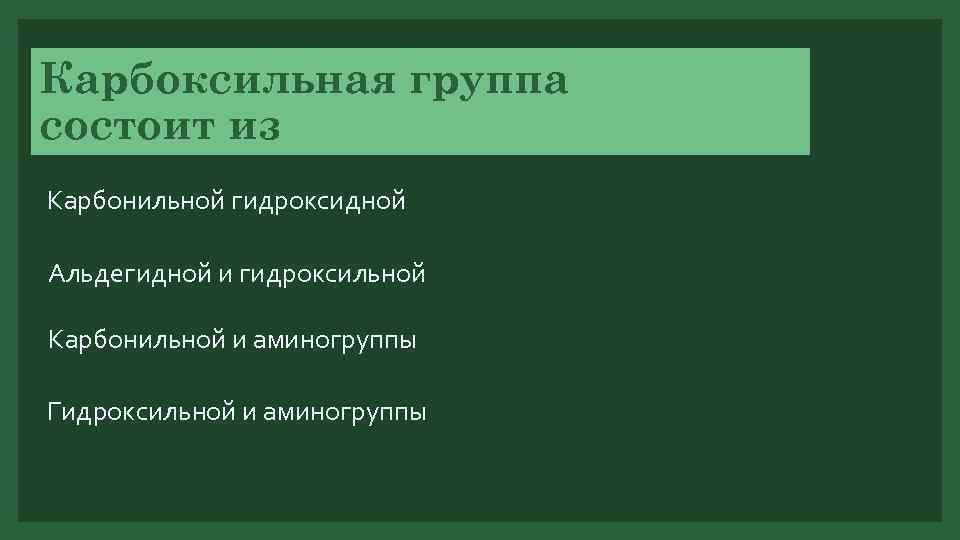 Карбоксильная группа состоит из Карбонильной гидроксидной Альдегидной и гидроксильной Карбонильной и аминогруппы Гидроксильной и