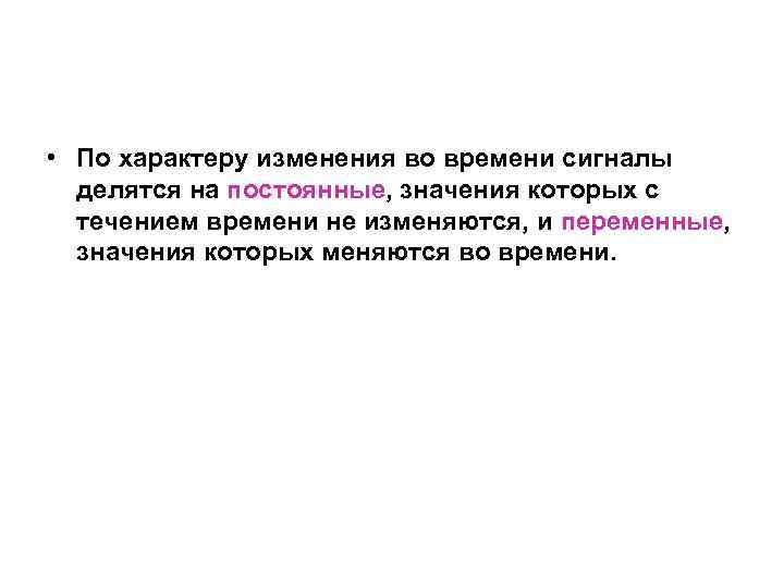  • По характеру изменения во времени сигналы делятся на постоянные, значения которых с