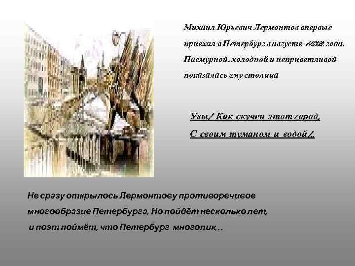 Михаил Юрьевич Лермонтов впервые приехал в Петербург в августе 1832 г года. Пасмурной, холодной