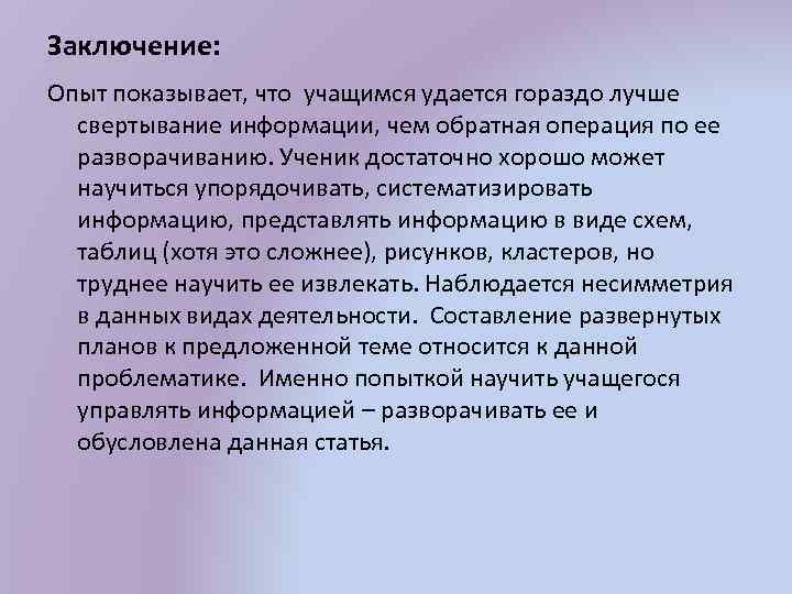 Заключение: Опыт показывает, что учащимся удается гораздо лучше свертывание информации, чем обратная операция по