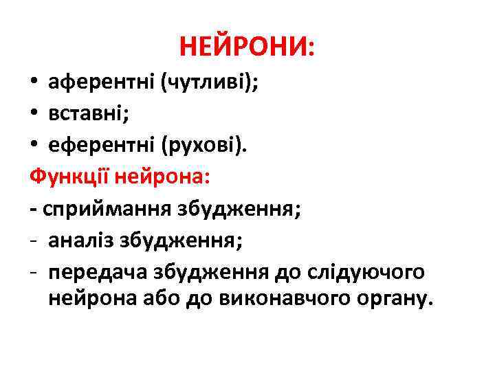 НЕЙРОНИ: • аферентні (чутливі); • вставні; • еферентні (рухові). Функції нейрона: - сприймання збудження;