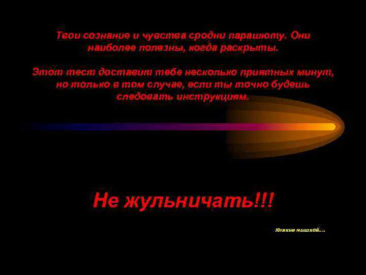 Твои сознание и чувства сродни парашюту. Они наиболее полезны, когда раскрыты. Этот тест доставит