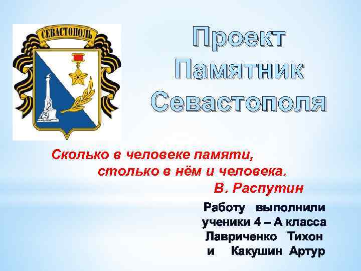  Проект Памятник Севастополя Сколько в человеке памяти, столько в нём и человека. В.