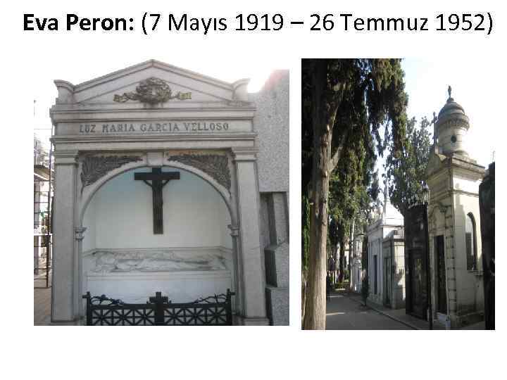 Eva Peron: (7 Mayıs 1919 – 26 Temmuz 1952) 