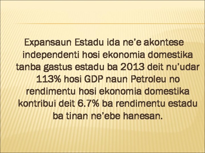 Expansaun Estadu ida ne’e akontese independenti hosi ekonomia domestika tanba gastus estadu ba 2013