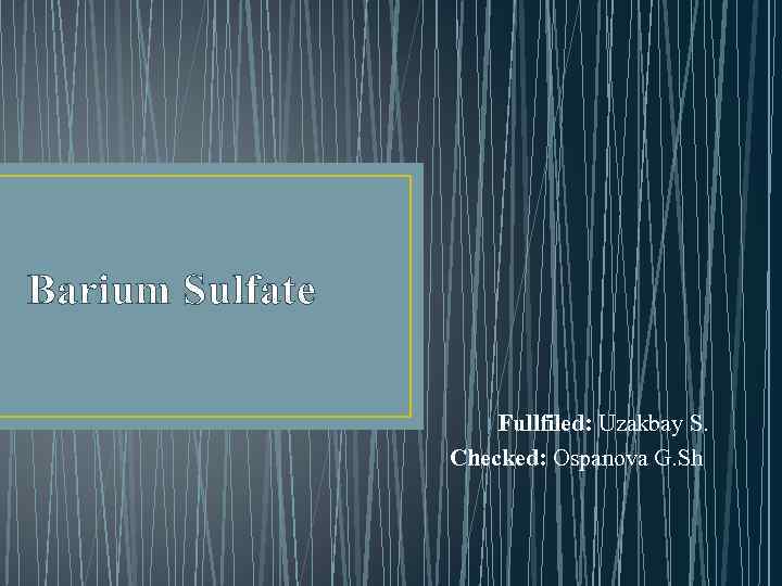 Barium Sulfate Fullfiled: Uzakbay S. Checked: Ospanova G. Sh 