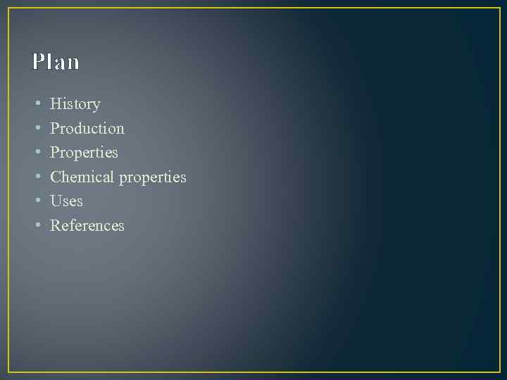 Plan • • • History Production Properties Chemical properties Uses References 