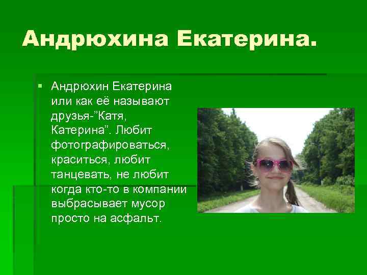 Андрюхина Екатерина. § Андрюхин Екатерина или как её называют друзья-”Катя, Катерина”. Любит фотографироваться, краситься,