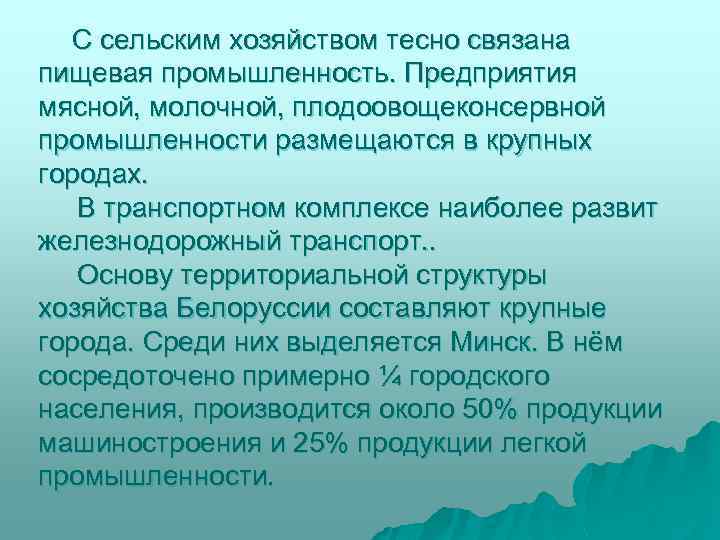 С сельским хозяйством тесно связана пищевая промышленность. Предприятия мясной, молочной, плодоовощеконсервной промышленности размещаются в