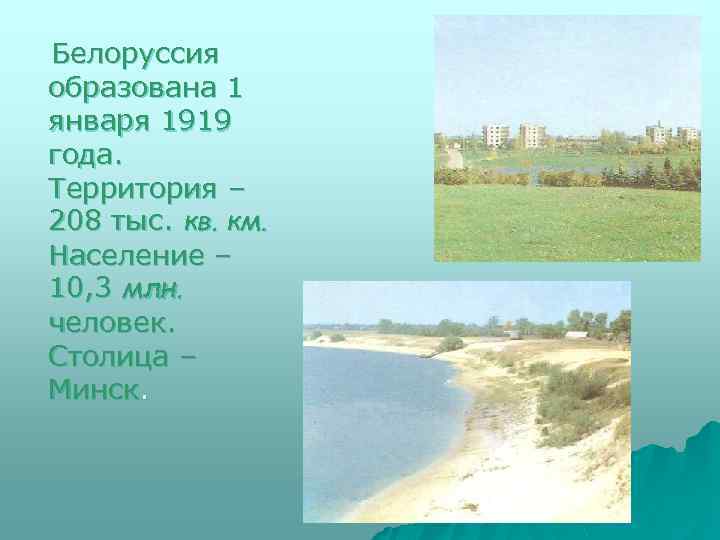 Белоруссия образована 1 января 1919 года. Территория – 208 тыс. кв. км. Население –