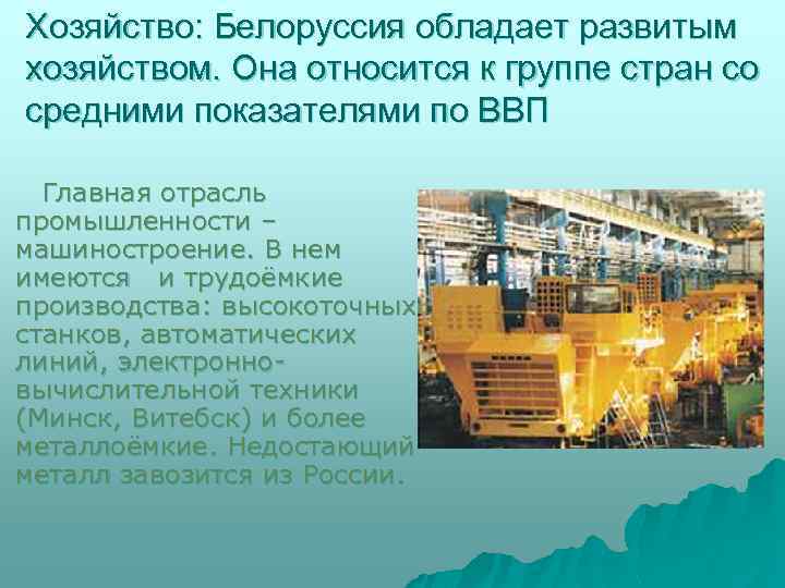 Хозяйство: Белоруссия обладает развитым хозяйством. Она относится к группе стран со средними показателями по