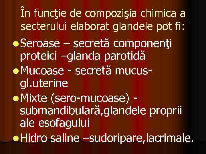 În funcţie de compozişia chimica a secterului elaborat glandele pot fi: l Seroase –