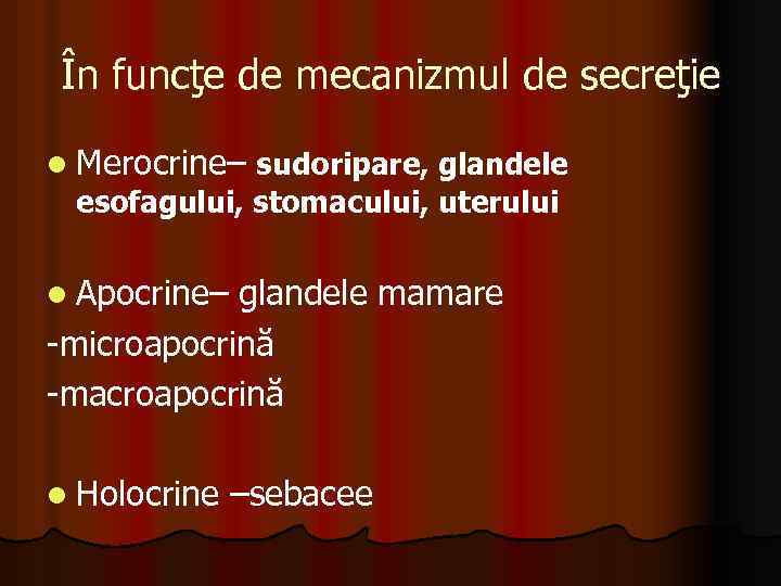 În funcţe de mecanizmul de secreţie l Merocrine– sudoripare, glandele esofagului, stomacului, uterului l