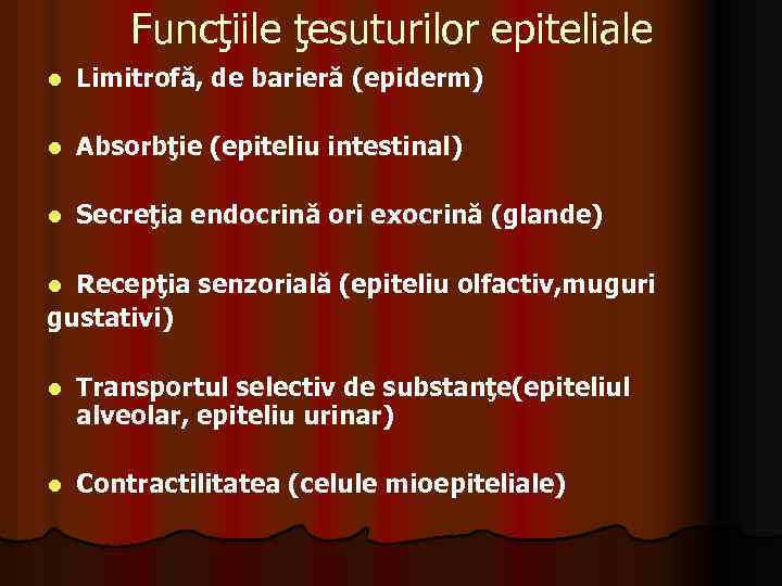 Funcţiile ţesuturilor epiteliale l Limitrofă, de barieră (epiderm) l Absorbţie (epiteliu intestinal) l Secreţia