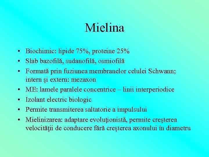 Mielina • Biochimic: lipide 75%, proteine 25% • Slab bazofilă, sudanofilă, osmiofilă • Formată