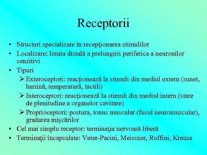 Receptorii • Structuri specializate în recepţionarea stimulilor • Localizare: limita distală a prelungirii periferice