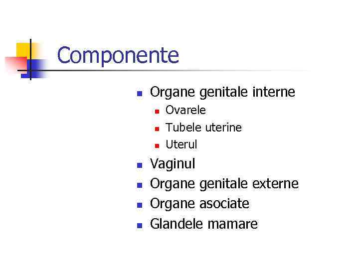 Componente n Organe genitale interne n n n n Ovarele Tubele uterine Uterul Vaginul