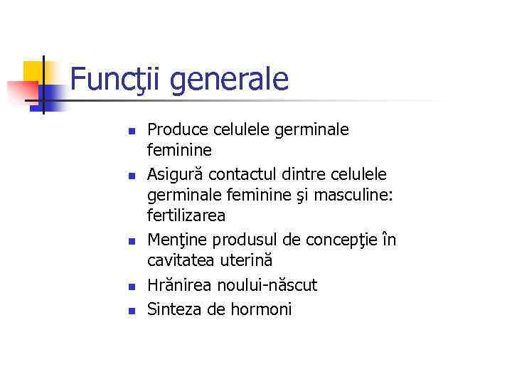 Funcţii generale n n n Produce celulele germinale feminine Asigură contactul dintre celulele germinale