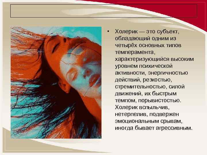  • Холерик — это субъект, обладающий одним из четырёх основных типов темперамента, характеризующийся