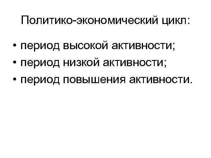 Политико-экономический цикл: • период высокой активности; • период низкой активности; • период повышения активности.