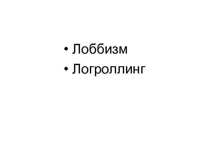  • Лоббизм • Логроллинг 