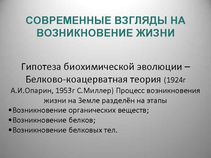 СОВРЕМЕННЫЕ ВЗГЛЯДЫ НА ВОЗНИКНОВЕНИЕ ЖИЗНИ Гипотеза биохимической эволюции – Белково-коацерватная теория (1924 г А.