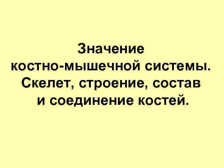 Значение костно-мышечной системы. Скелет, строение, состав и соединение костей. 