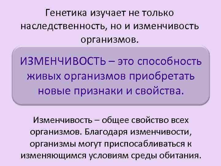 Генетика изучает не только наследственность, но и изменчивость организмов. ИЗМЕНЧИВОСТЬ – это способность живых