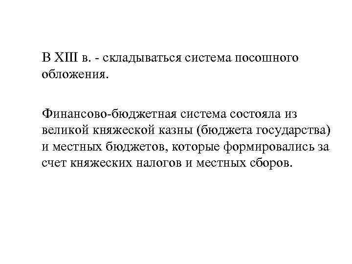 В XIII в. - складываться система посошного обложения. Финансово-бюджетная система состояла из великой княжеской