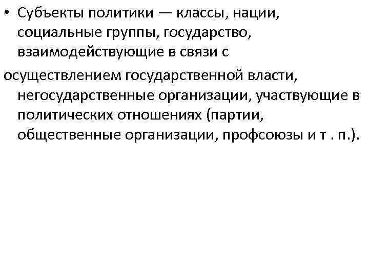  • Субъекты политики — классы, нации, социальные группы, государство, взаимодействующие в связи с