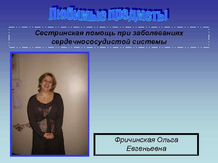 Сестринская помощь при заболеваниях сердечнососудистой системы Фричинская Ольга Евгеньевна 