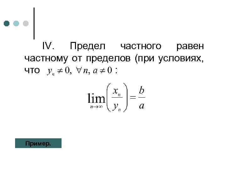 IV. Предел частного равен частному от пределов (при условиях, что : Пример. 