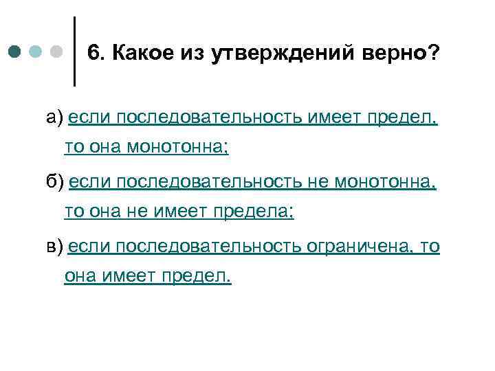 6. Какое из утверждений верно? а) если последовательность имеет предел, то она монотонна; б)