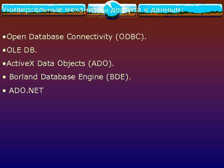 Универсальные механизмы доступа к данным: • Open Database Connectivity (ODBC). • OLE DB. •