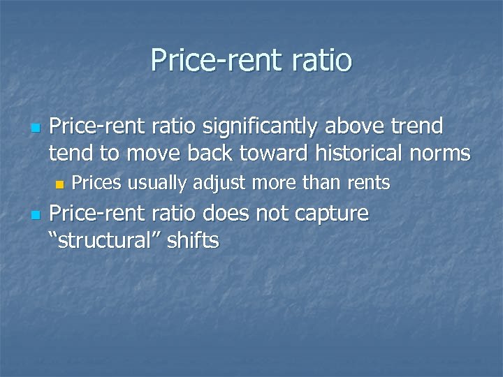 Price-rent ratio n Price-rent ratio significantly above trend to move back toward historical norms