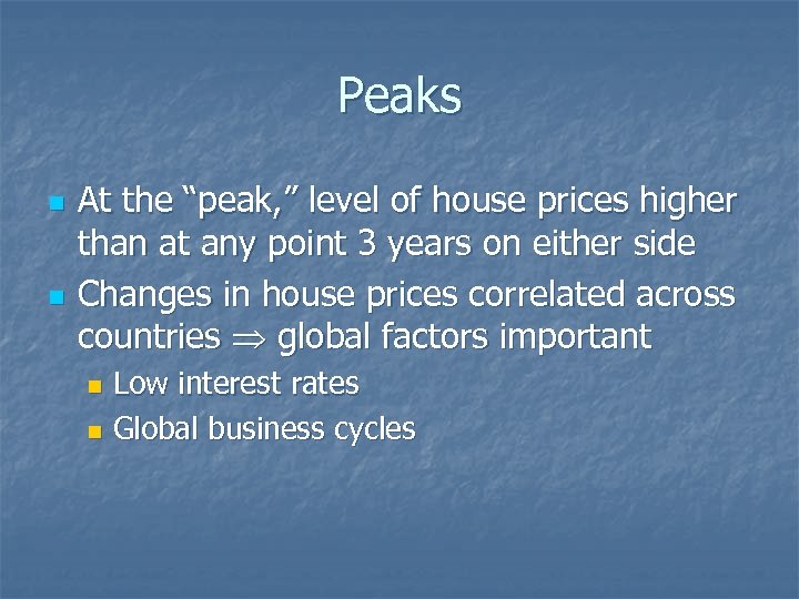 Peaks n n At the “peak, ” level of house prices higher than at