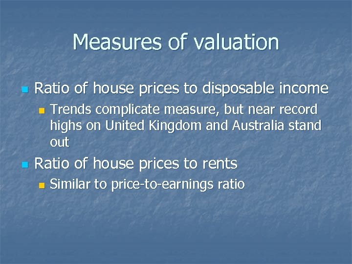 Measures of valuation n Ratio of house prices to disposable income n n Trends