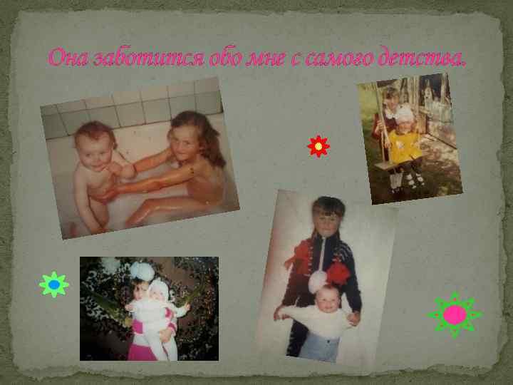 Она заботится обо мне с самого детства. 
