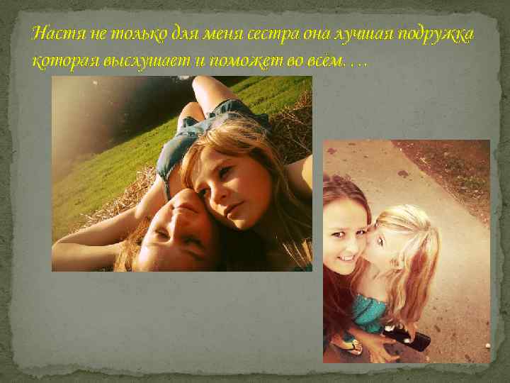 Настя не только для меня сестра она лучшая подружка которая выслушает и поможет во