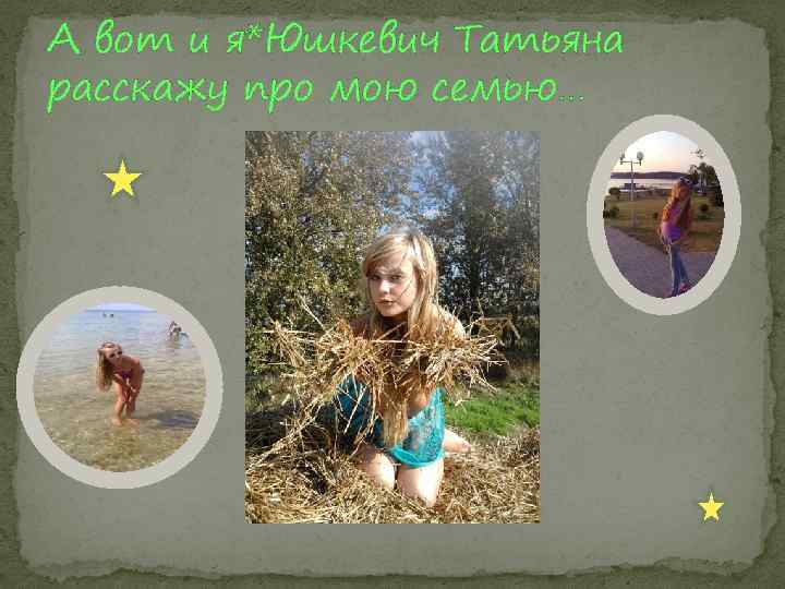 А вот и я*Юшкевич Татьяна расскажу про мою семью… 
