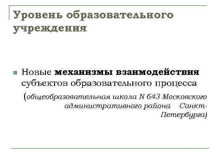 Уровень образовательного учреждения n Новые механизмы взаимодействия субъектов образовательного процесса (общеобразовательная школа N 643