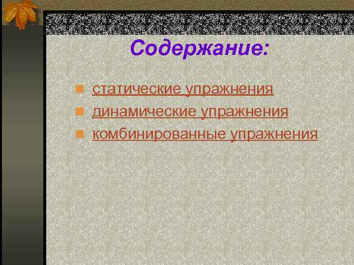 Содержание: n статические упражнения n динамические упражнения n комбинированные упражнения 